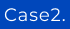 Case2